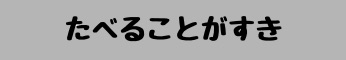 たべることがすき